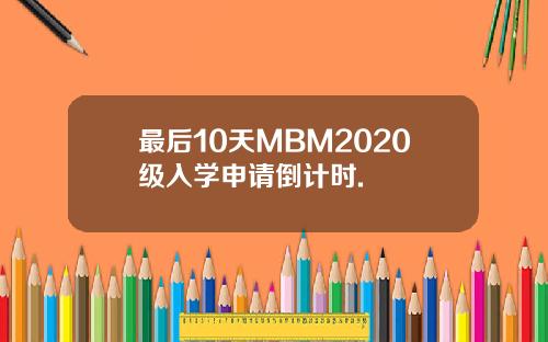 最后10天MBM2020级入学申请倒计时.