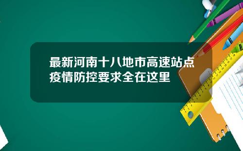 最新河南十八地市高速站点疫情防控要求全在这里