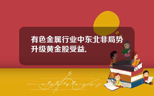 有色金属行业中东北非局势升级黄金股受益.
