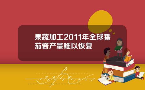 果蔬加工2011年全球番茄酱产量难以恢复