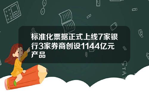 标准化票据正式上线7家银行3家券商创设1144亿元产品