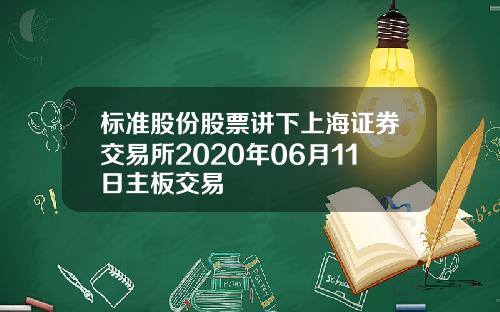 标准股份股票讲下上海证券交易所2020年06月11日主板交易