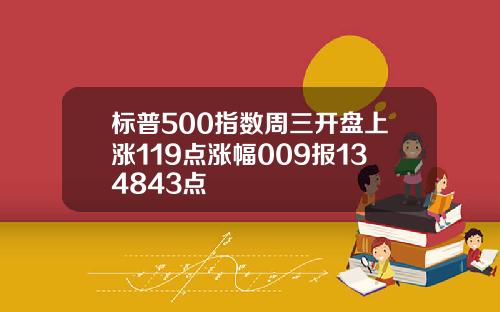 标普500指数周三开盘上涨119点涨幅009报134843点