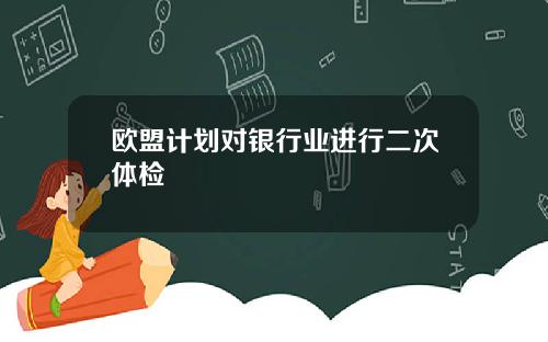 欧盟计划对银行业进行二次体检
