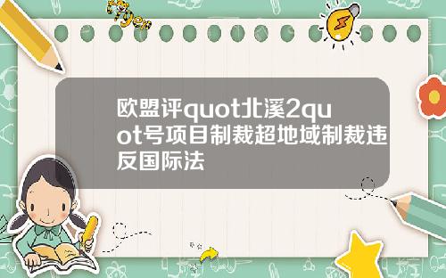 欧盟评quot北溪2quot号项目制裁超地域制裁违反国际法