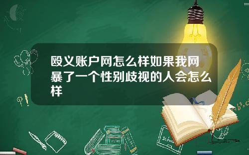殴义账户网怎么样如果我网暴了一个性别歧视的人会怎么样