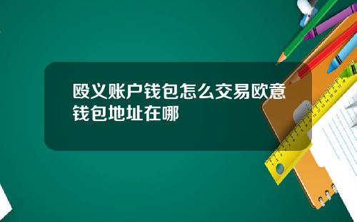 殴义账户钱包怎么交易欧意钱包地址在哪