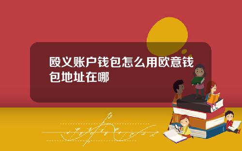 殴义账户钱包怎么用欧意钱包地址在哪