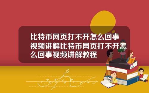 比特币网页打不开怎么回事视频讲解比特币网页打不开怎么回事视频讲解教程
