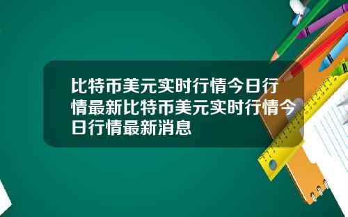 比特币美元实时行情今日行情最新比特币美元实时行情今日行情最新消息