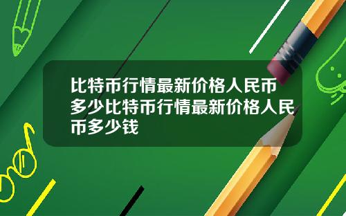 比特币行情最新价格人民币多少比特币行情最新价格人民币多少钱