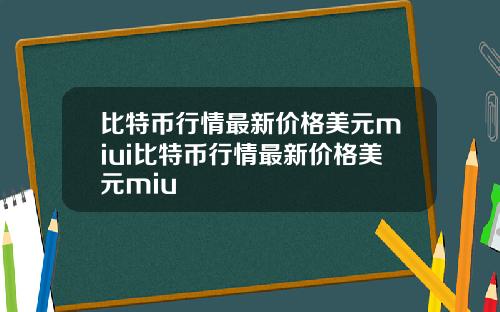 比特币行情最新价格美元miui比特币行情最新价格美元miu