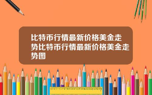 比特币行情最新价格美金走势比特币行情最新价格美金走势图