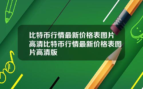 比特币行情最新价格表图片高清比特币行情最新价格表图片高清版