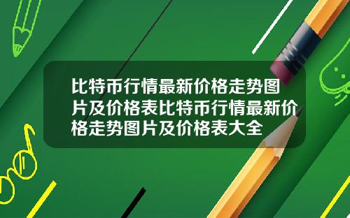 比特币行情最新价格走势图片及价格表比特币行情最新价格走势图片及价格表大全