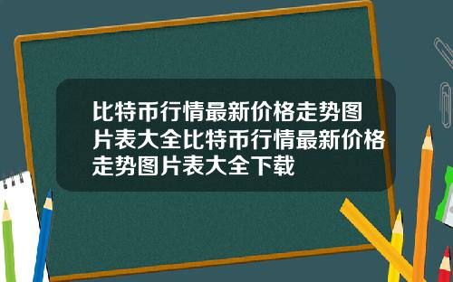 比特币行情最新价格走势图片表大全比特币行情最新价格走势图片表大全下载