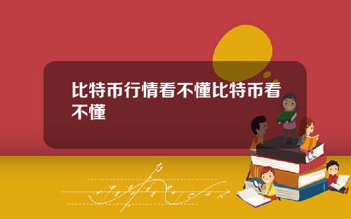 比特币行情看不懂比特币看不懂