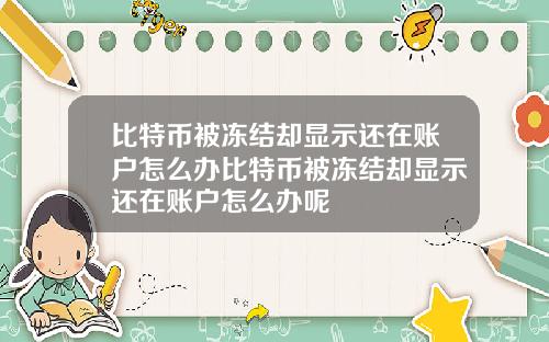 比特币被冻结却显示还在账户怎么办比特币被冻结却显示还在账户怎么办呢