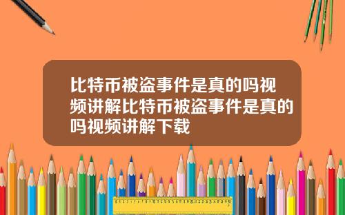 比特币被盗事件是真的吗视频讲解比特币被盗事件是真的吗视频讲解下载