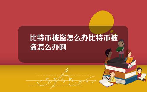 比特币被盗怎么办比特币被盗怎么办啊