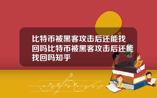 比特币被黑客攻击后还能找回吗比特币被黑客攻击后还能找回吗知乎