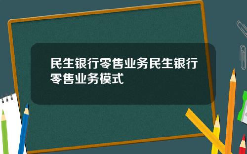 民生银行零售业务民生银行零售业务模式