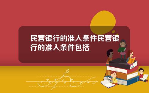 民营银行的准入条件民营银行的准入条件包括