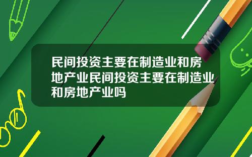 民间投资主要在制造业和房地产业民间投资主要在制造业和房地产业吗