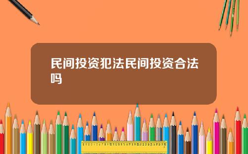 民间投资犯法民间投资合法吗