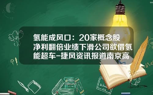 氢能成风口：20家概念股净利翻倍业绩下滑公司欲借氢能超车-捷风资讯报道南京高科股票