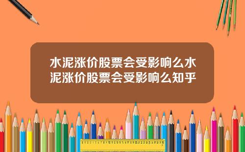 水泥涨价股票会受影响么水泥涨价股票会受影响么知乎