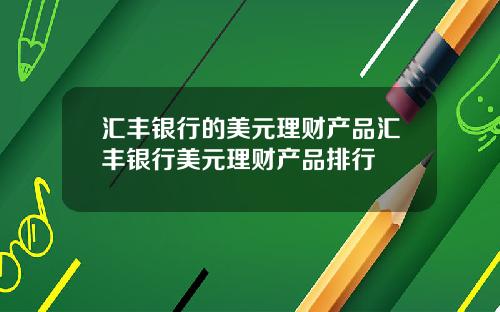 汇丰银行的美元理财产品汇丰银行美元理财产品排行