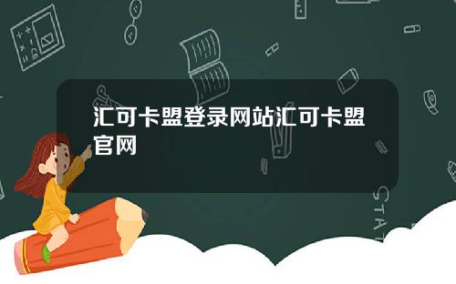 汇可卡盟登录网站汇可卡盟官网
