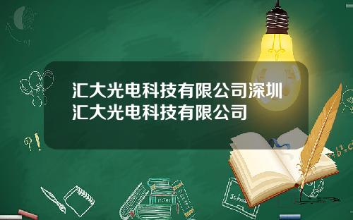 汇大光电科技有限公司深圳汇大光电科技有限公司