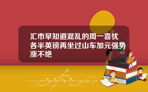 汇市早知道混乱的周一喜忧各半英镑再坐过山车加元强势涨不绝
