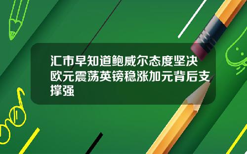汇市早知道鲍威尔态度坚决欧元震荡英镑稳涨加元背后支撑强