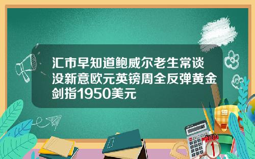 汇市早知道鲍威尔老生常谈没新意欧元英镑周全反弹黄金剑指1950美元