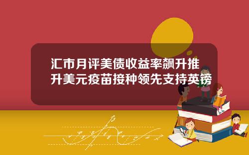汇市月评美债收益率飙升推升美元疫苗接种领先支持英镑