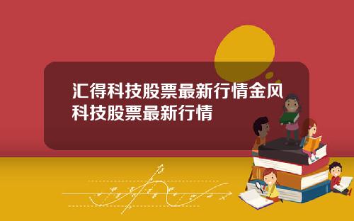 汇得科技股票最新行情金风科技股票最新行情