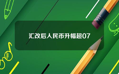 汇改后人民币升幅超07