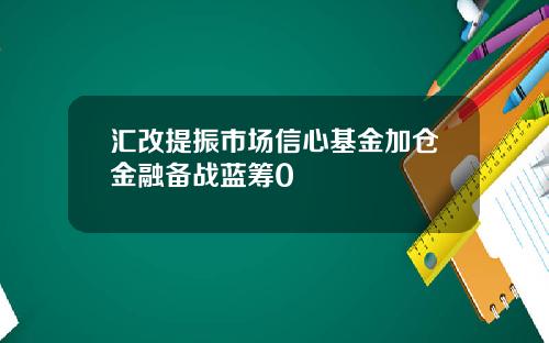 汇改提振市场信心基金加仓金融备战蓝筹0