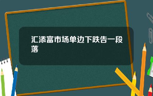 汇添富市场单边下跌告一段落