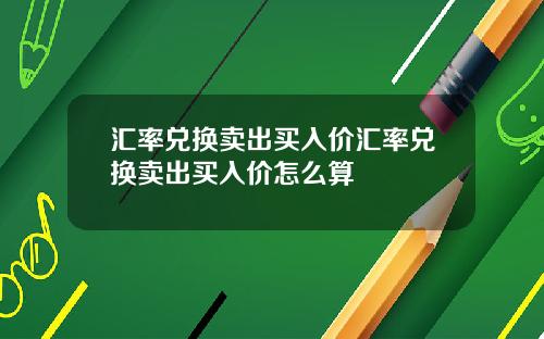 汇率兑换卖出买入价汇率兑换卖出买入价怎么算