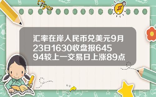 汇率在岸人民币兑美元9月23日1630收盘报64594较上一交易日上涨89点