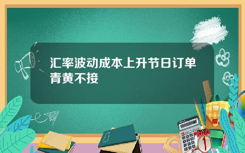 汇率波动成本上升节日订单青黄不接