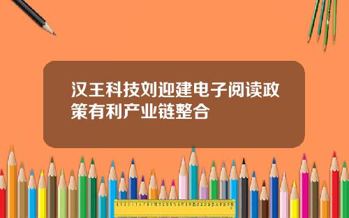 汉王科技刘迎建电子阅读政策有利产业链整合