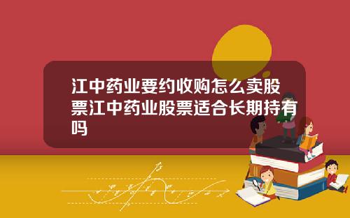 江中药业要约收购怎么卖股票江中药业股票适合长期持有吗