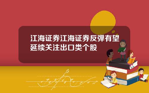 江海证券江海证券反弹有望延续关注出口类个股