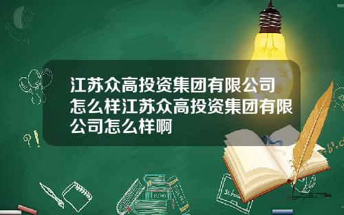 江苏众高投资集团有限公司怎么样江苏众高投资集团有限公司怎么样啊