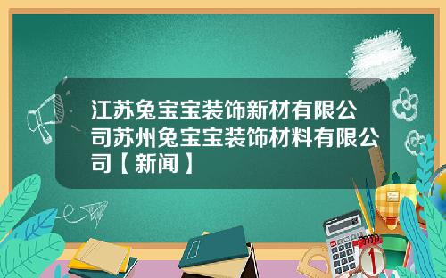 江苏兔宝宝装饰新材有限公司苏州兔宝宝装饰材料有限公司【新闻】